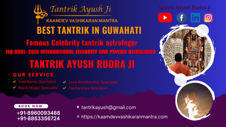 Best Vashikaran Expert in Guwahati – tantrik Ayush Rudhra Ji