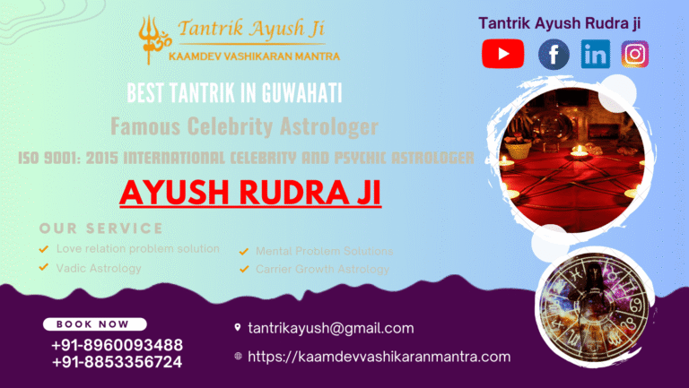 Unveiling the Mysteries of Tantra: Tantrik Ayush Rudhra Ji, the Best Tantrik in Guwahati