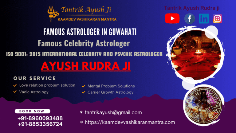 Navigating Life’s Path with Tantrik Ayush Rudhra Ji: The Famous Astrologer in Guwahati