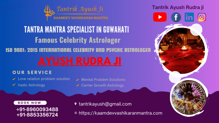 Unveiling the Mysteries of Tantra and Mantra: Tantrik Ayush Rudhra Ji, the Premier Tantra mantra Specialist in Guwahati