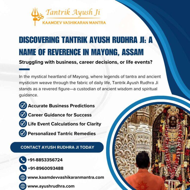 Discovering Tantrik Ayush Rudhra Ji: A Name of Tantrik in Mayong, Assam
