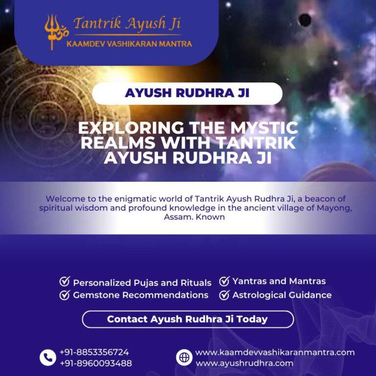 Exploring the Mystic Realms with Mayong Tantrik Ayush Rudhra Ji
