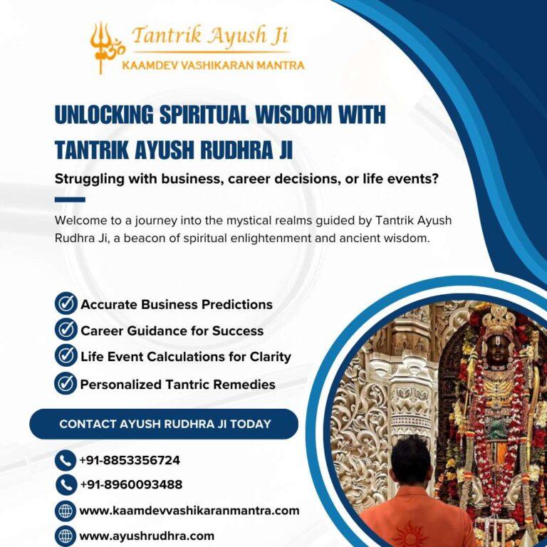 Unlocking Spiritual Wisdom with Tantrik Ayush Rudhra Ji
