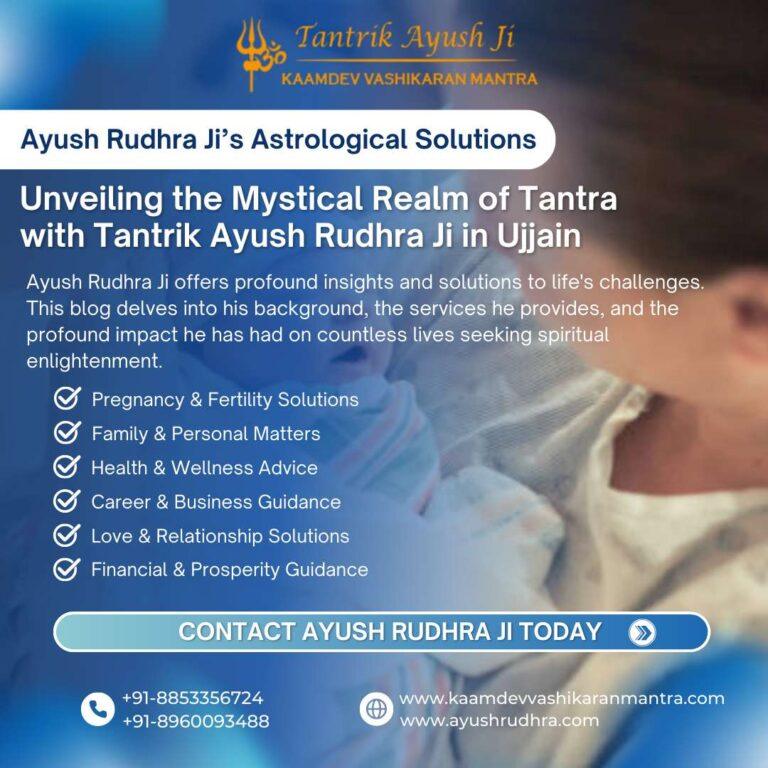 Unveiling the Mystical Realm of Tantra with Tantrik Ayush Rudhra Ji in Ujjain