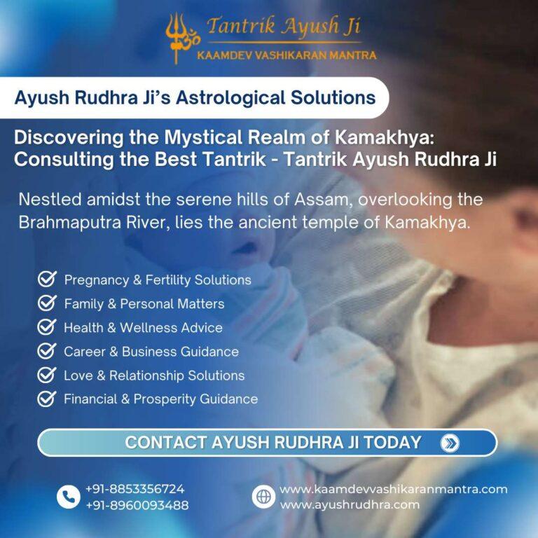 Discovering the Mystical Realm of Kamakhya: Consulting the Best Tantrik – Tantrik Ayush Rudhra Ji