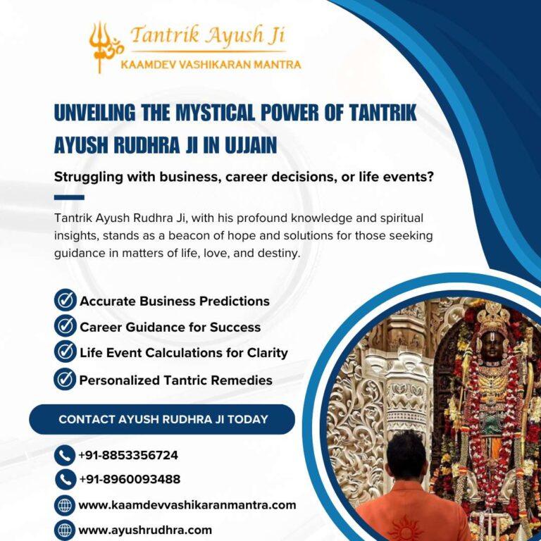 Unveiling the Mystical Power of Tantrik Ayush Rudhra Ji in Ujjain