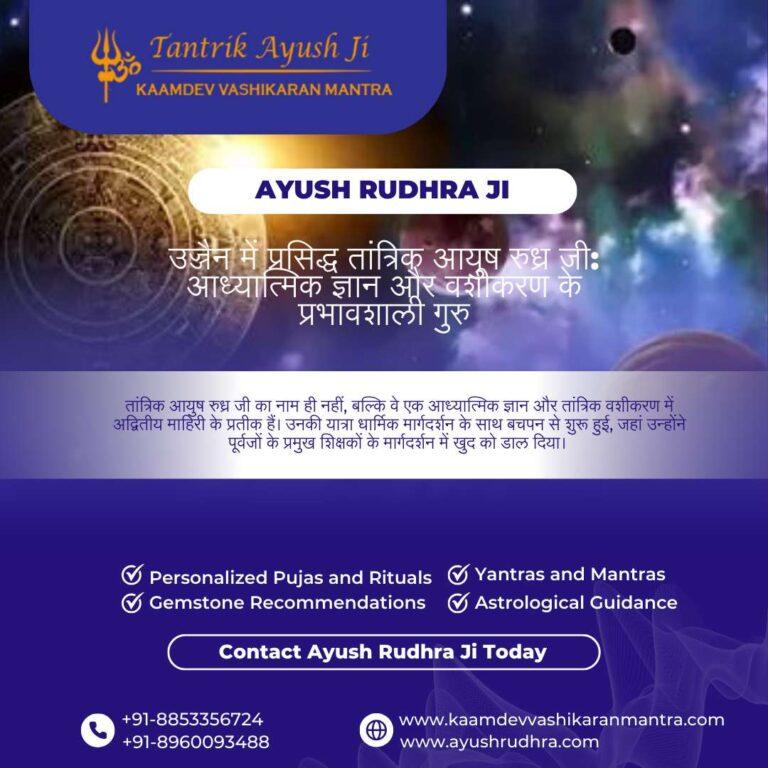 उज्जैन में प्रसिद्ध तांत्रिक आयुष रुध्र जी: आध्यात्मिक ज्ञान और वशीकरण के प्रभावशाली गुरु