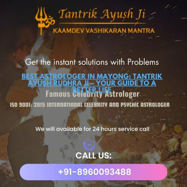 Best Astrologer in Mayong: Tantrik Ayush Rudhra Ji – Your Guide to a Better Life