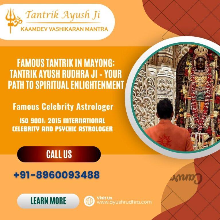Famous Tantrik in Mayong: Tantrik Ayush Rudhra Ji – Your Path to Spiritual Enlightenment