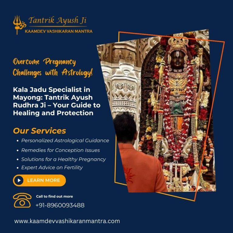 Kala Jadu Specialist in Mayong: Tantrik Ayush Rudhra Ji – Your Guide to Healing and Protection