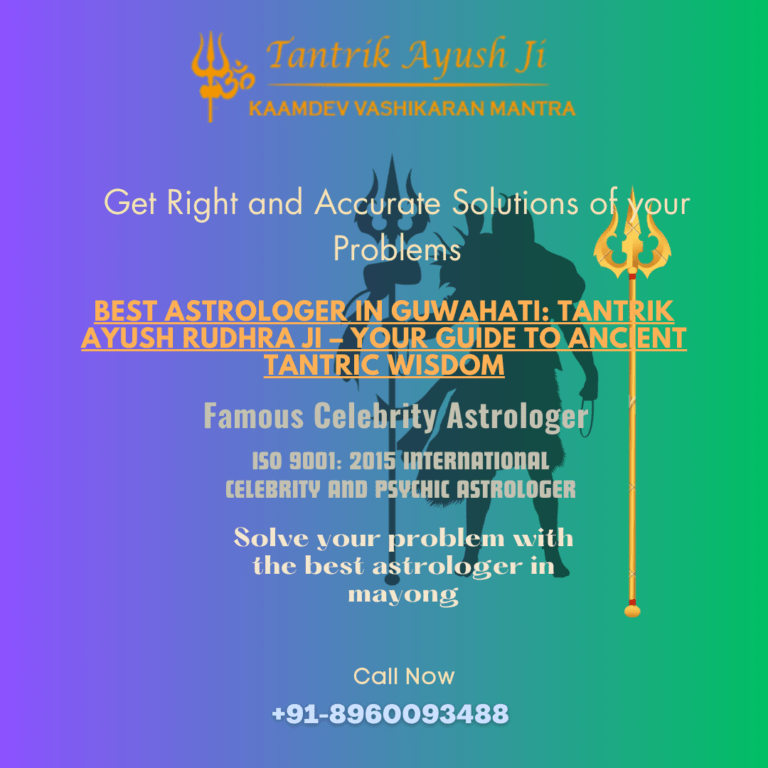 Unveiling the Best Astrologer in Guwahati: Tantrik Ayush Rudhra Ji
