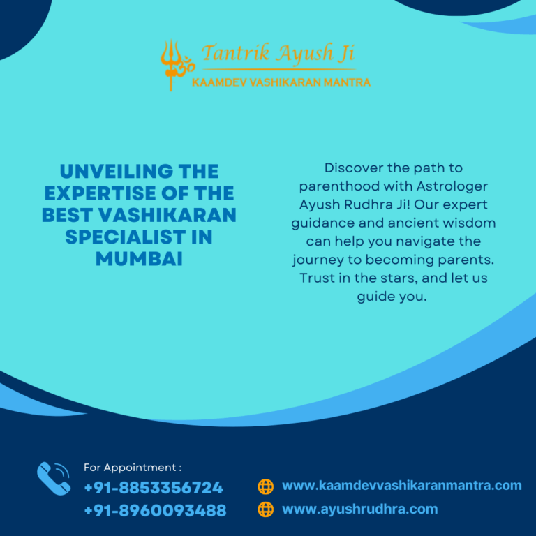 Discovering the Best Vashikaran Specialist in Mumbai: Transform Your Life with Tantrik Ayush Rudhra Ji
