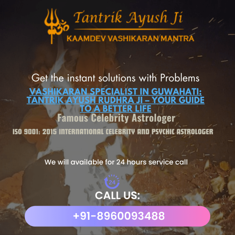 Discovering the Best Tantrik in Guwahati: Tantrik Ayush Rudhra Ji