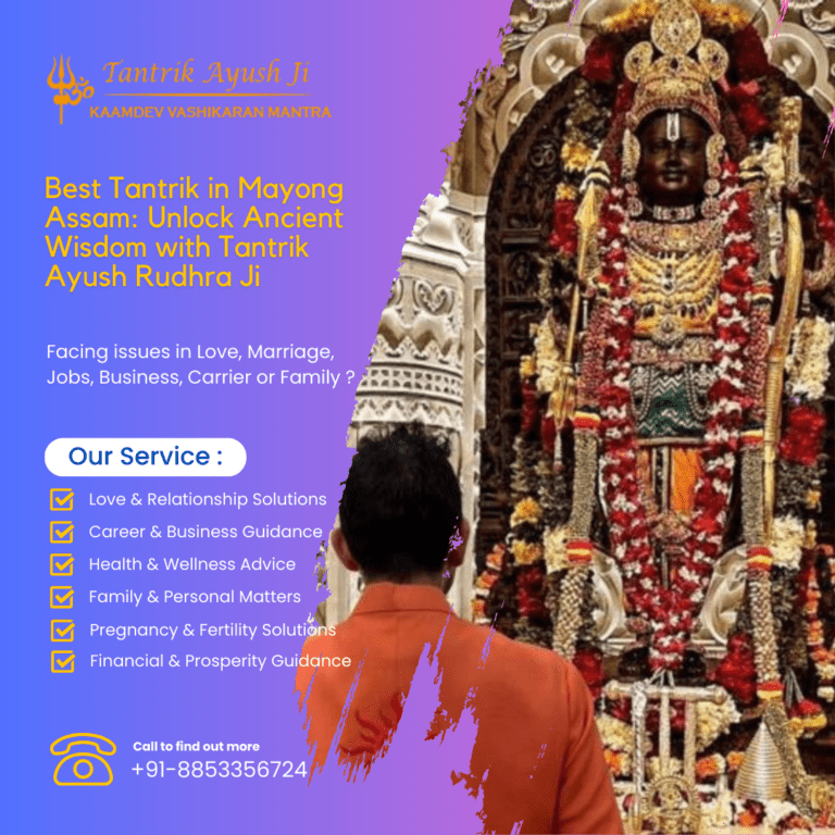 Best Tantrik in Mayong Assam: Unlock Ancient Wisdom with Tantrik Ayush Rudhra Ji
