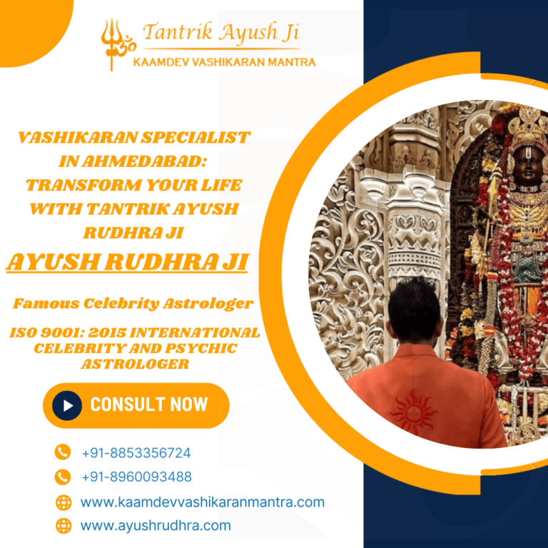 Vashikaran Specialist in Ahmedabad: Transform Your Life with Tantrik Ayush Rudhra Ji