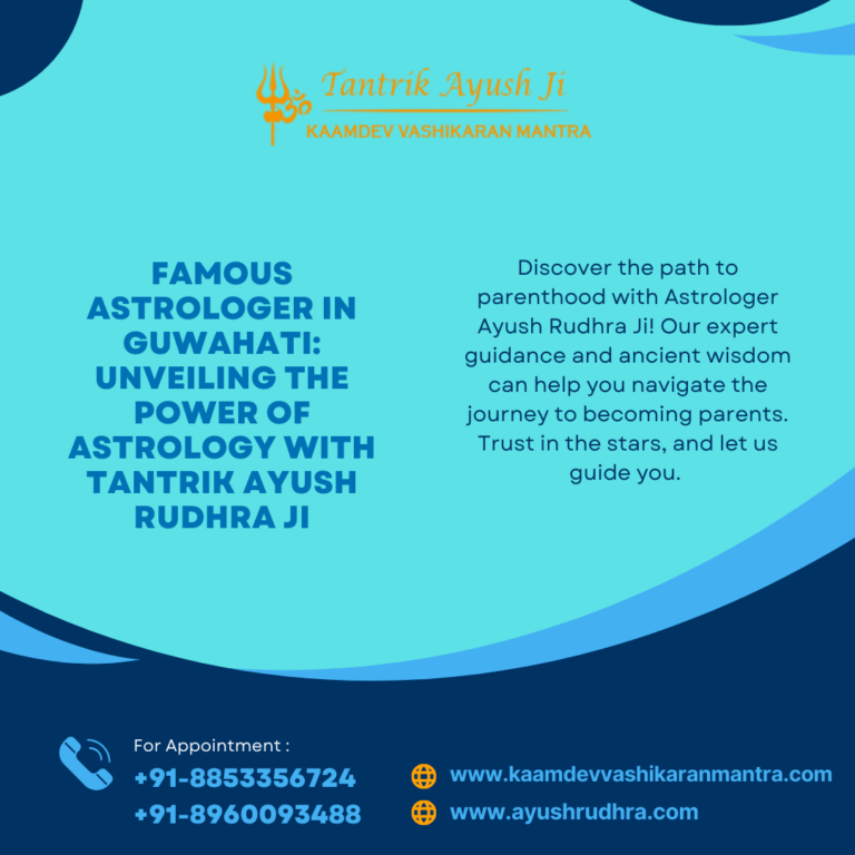 Famous Astrologer in Guwahati: Unveiling the Power of Astrology with Tantrik Ayush Rudhra Ji