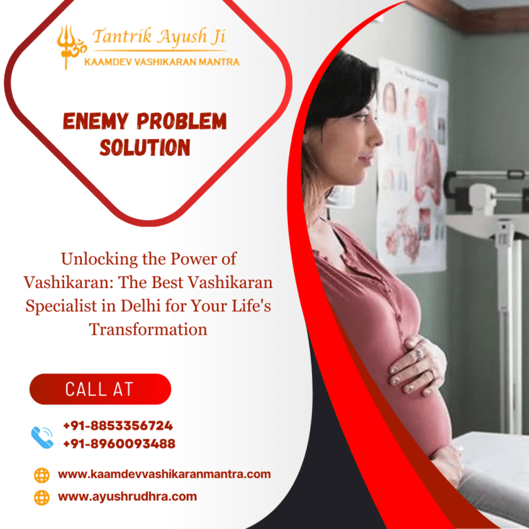 Unlocking the Power of Vashikaran: The Best Vashikaran Specialist in Delhi for Your Life’s Transformation