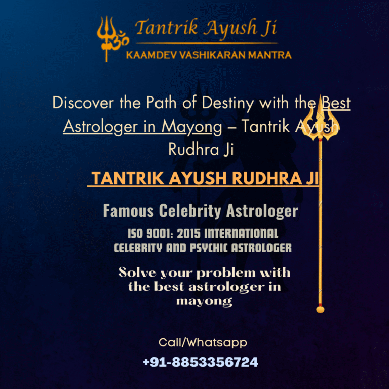 Discover the Path of Destiny with the Best Astrologer in Mayong – Tantrik Ayush Rudhra Ji