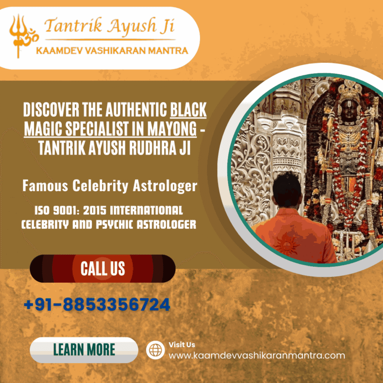 Discover the Authentic Black Magic Specialist in Mayong – Tantrik Ayush Rudhra Ji