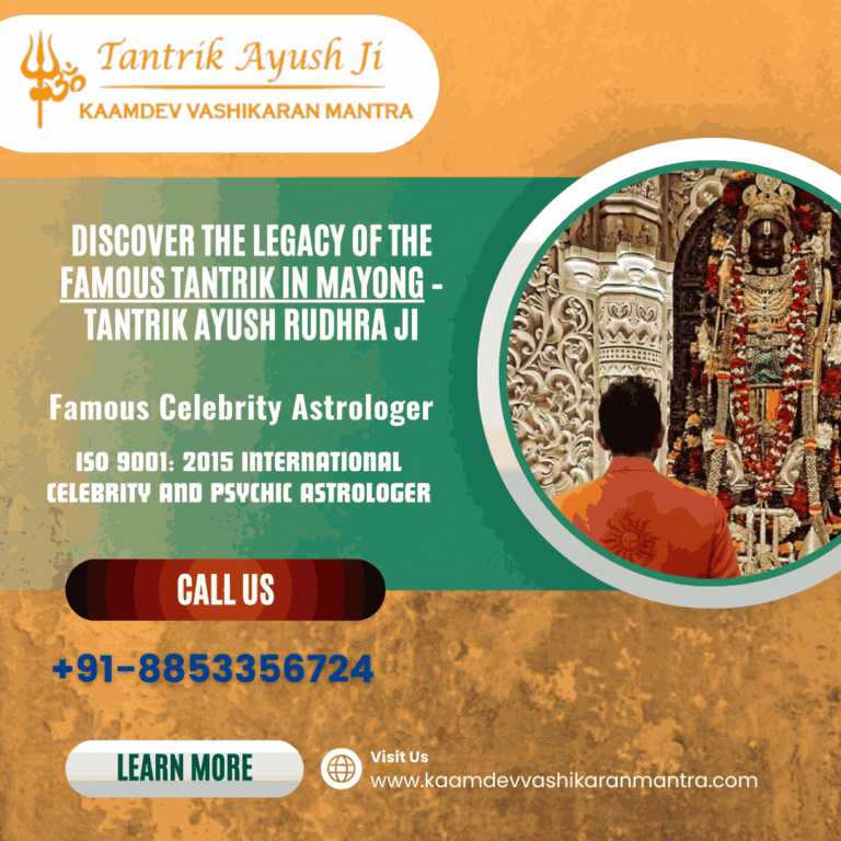 Discover the Legacy of the Famous Tantrik in Mayong – Tantrik Ayush Rudhra Ji