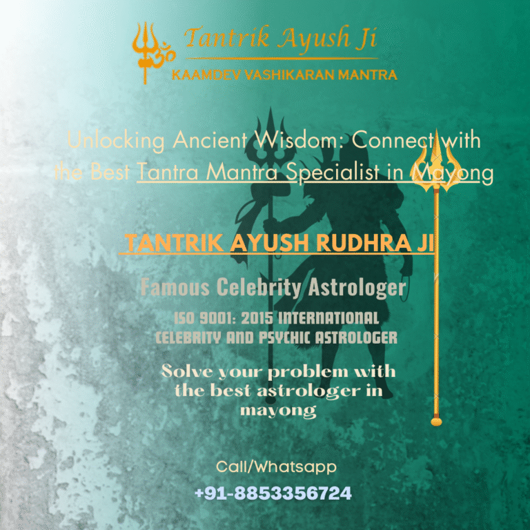 Unlocking Ancient Wisdom: Connect with the Best Tantra Mantra Specialist in Mayong
